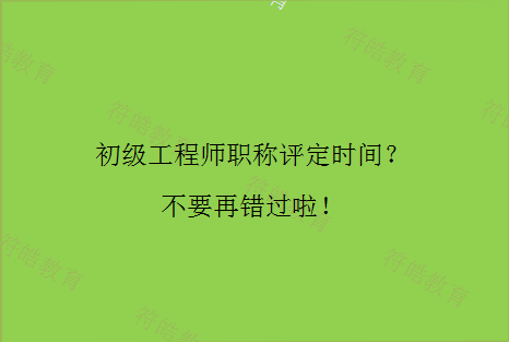 初级工程师职称评定时间