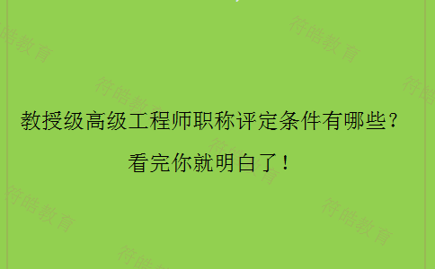 教授级高级工程师职称评定条件 教授级高级工程师职称评定条件